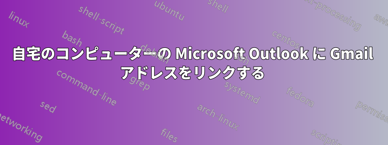 自宅のコンピューターの Microsoft Outlook に Gmail アドレスをリンクする