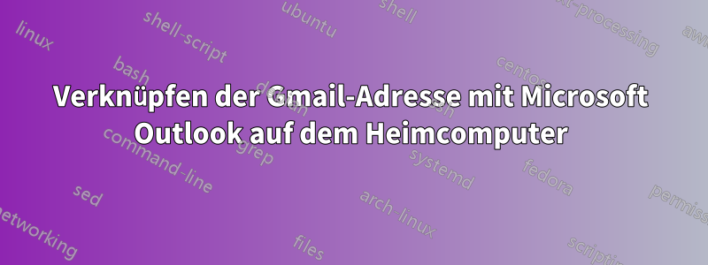 Verknüpfen der Gmail-Adresse mit Microsoft Outlook auf dem Heimcomputer