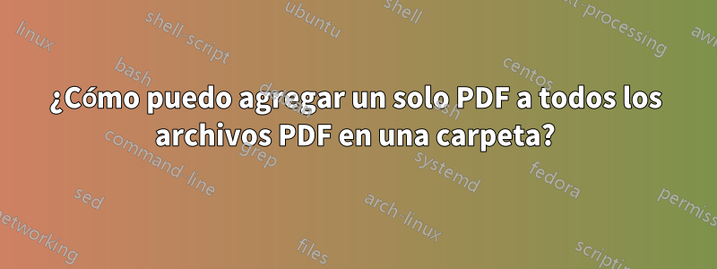 ¿Cómo puedo agregar un solo PDF a todos los archivos PDF en una carpeta?