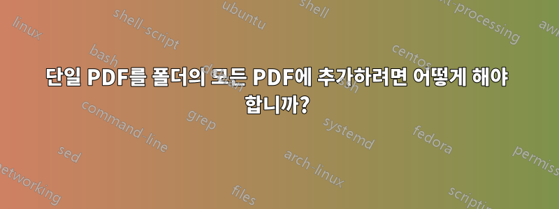 단일 PDF를 폴더의 모든 PDF에 추가하려면 어떻게 해야 합니까?