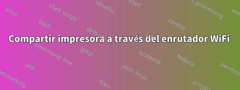 Compartir impresora a través del enrutador WiFi