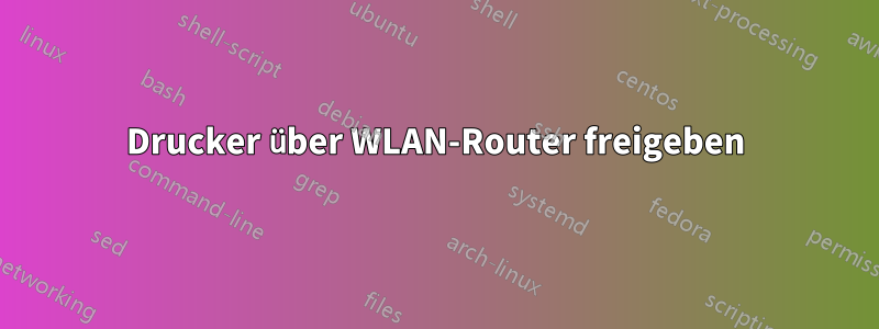 Drucker über WLAN-Router freigeben