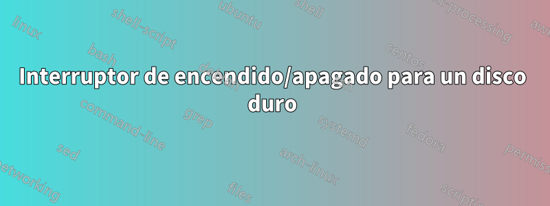 Interruptor de encendido/apagado para un disco duro