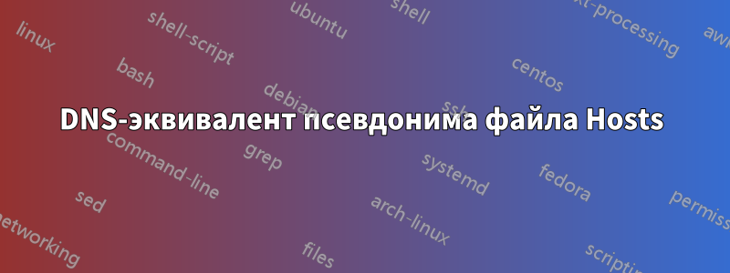 DNS-эквивалент псевдонима файла Hosts