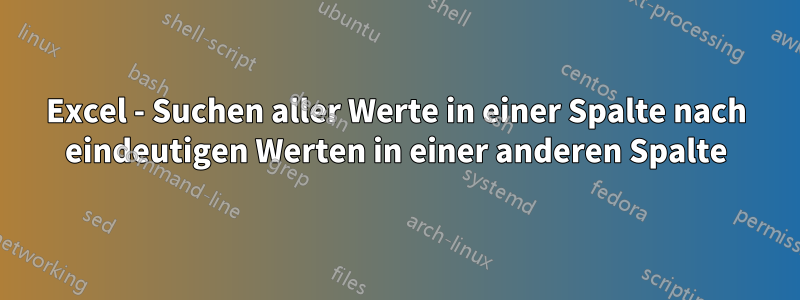 Excel - Suchen aller Werte in einer Spalte nach eindeutigen Werten in einer anderen Spalte