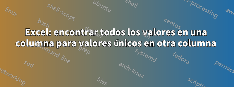 Excel: encontrar todos los valores en una columna para valores únicos en otra columna