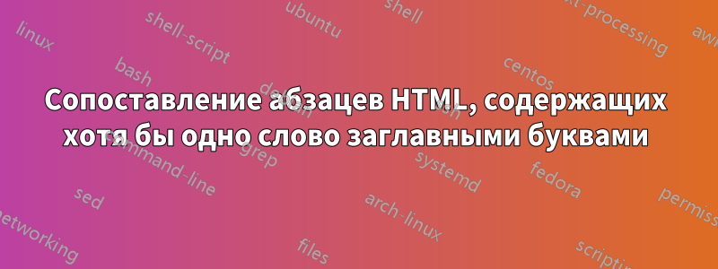 Сопоставление абзацев HTML, содержащих хотя бы одно слово заглавными буквами