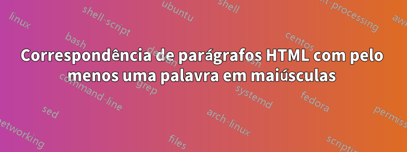 Correspondência de parágrafos HTML com pelo menos uma palavra em maiúsculas