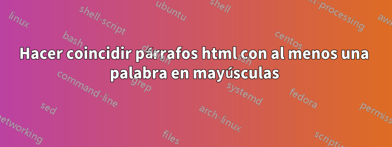 Hacer coincidir párrafos html con al menos una palabra en mayúsculas