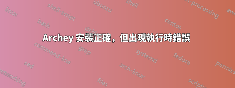 Archey 安裝正確，但出現執行時錯誤