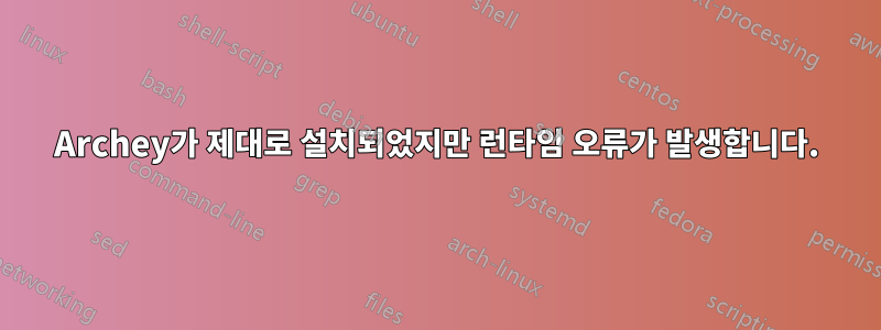 Archey가 제대로 설치되었지만 런타임 오류가 발생합니다.