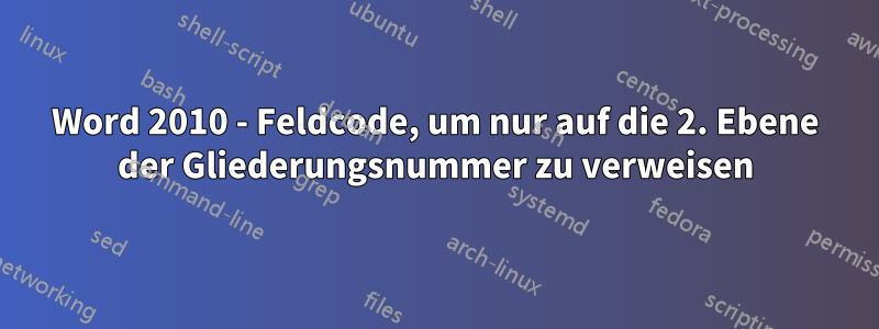 Word 2010 - Feldcode, um nur auf die 2. Ebene der Gliederungsnummer zu verweisen