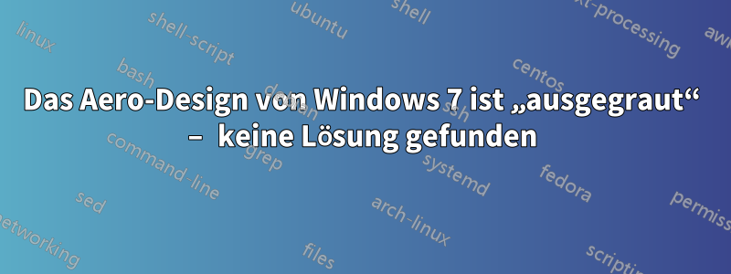 Das Aero-Design von Windows 7 ist „ausgegraut“ – keine Lösung gefunden