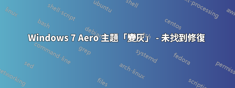 Windows 7 Aero 主題「變灰」 - 未找到修復