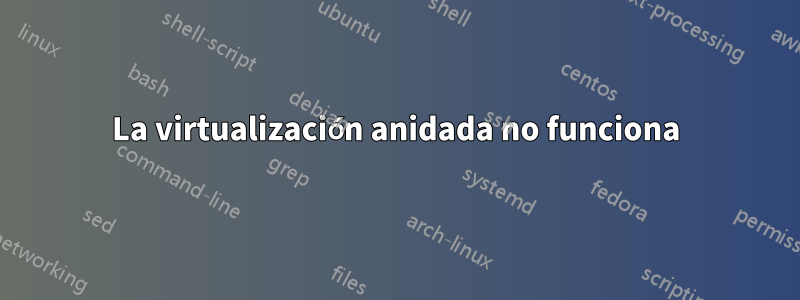 La virtualización anidada no funciona