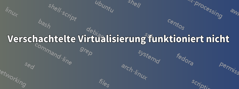 Verschachtelte Virtualisierung funktioniert nicht