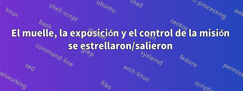 El muelle, la exposición y el control de la misión se estrellaron/salieron