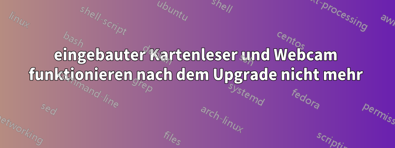 eingebauter Kartenleser und Webcam funktionieren nach dem Upgrade nicht mehr