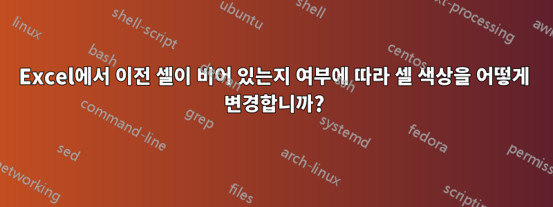 Excel에서 이전 셀이 비어 있는지 여부에 따라 셀 색상을 어떻게 변경합니까?