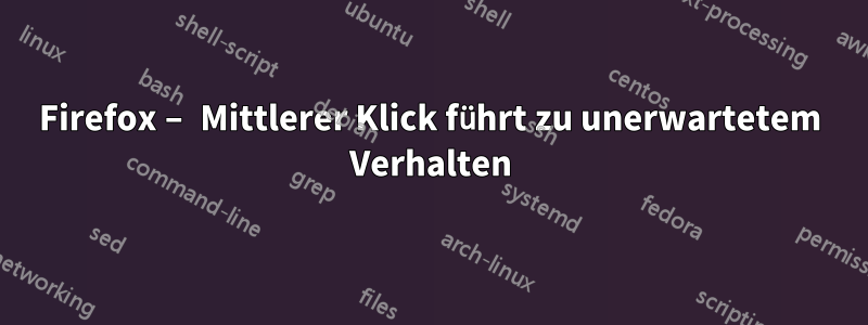 Firefox – Mittlerer Klick führt zu unerwartetem Verhalten