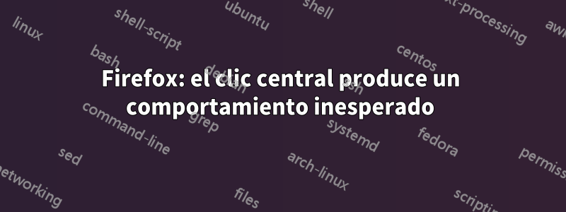 Firefox: el clic central produce un comportamiento inesperado