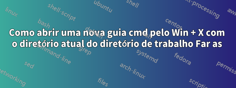 Como abrir uma nova guia cmd pelo Win + X com o diretório atual do diretório de trabalho Far as