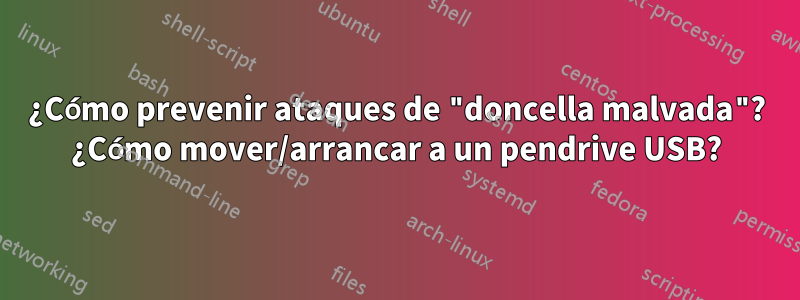 ¿Cómo prevenir ataques de "doncella malvada"? ¿Cómo mover/arrancar a un pendrive USB?