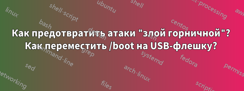 Как предотвратить атаки "злой горничной"? Как переместить /boot на USB-флешку?