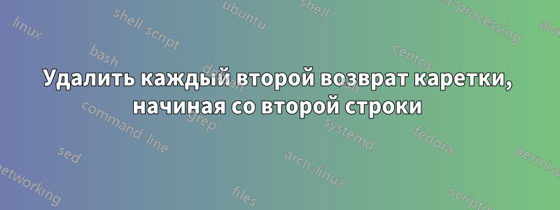 Удалить каждый второй возврат каретки, начиная со второй строки