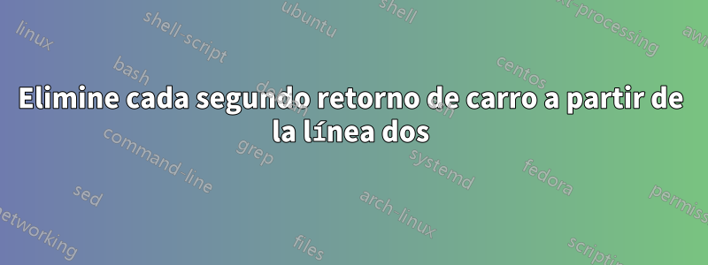 Elimine cada segundo retorno de carro a partir de la línea dos