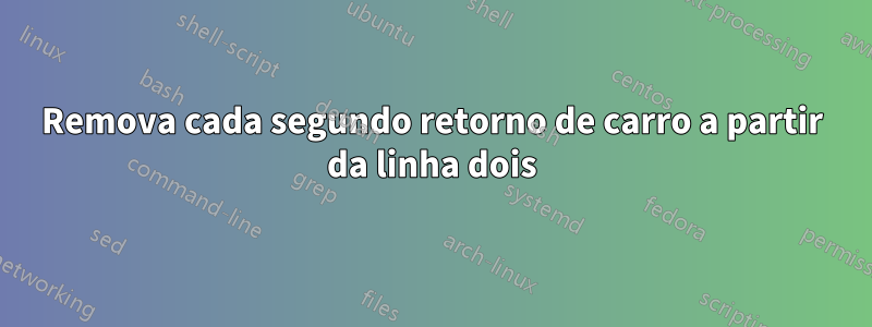 Remova cada segundo retorno de carro a partir da linha dois