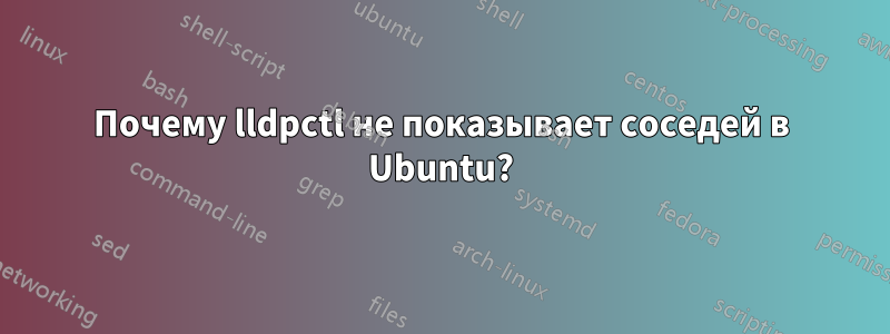 Почему lldpctl не показывает соседей в Ubuntu?