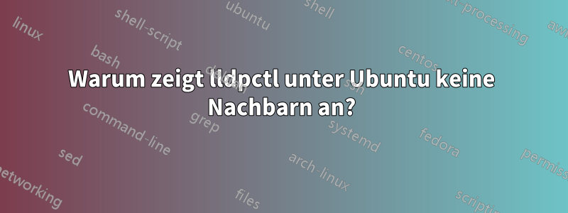 Warum zeigt lldpctl unter Ubuntu keine Nachbarn an?