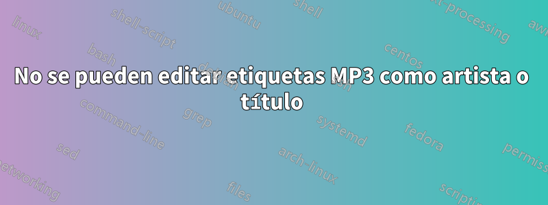 No se pueden editar etiquetas MP3 como artista o título