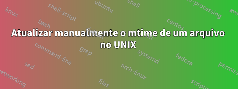 Atualizar manualmente o mtime de um arquivo no UNIX