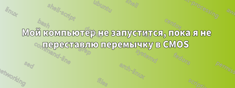 Мой компьютер не запустится, пока я не переставлю перемычку в CMOS 