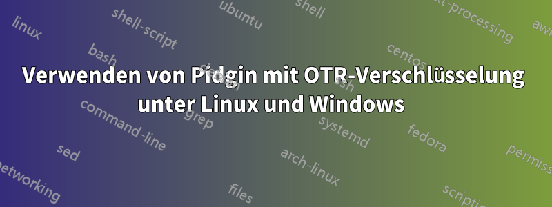 Verwenden von Pidgin mit OTR-Verschlüsselung unter Linux und Windows 