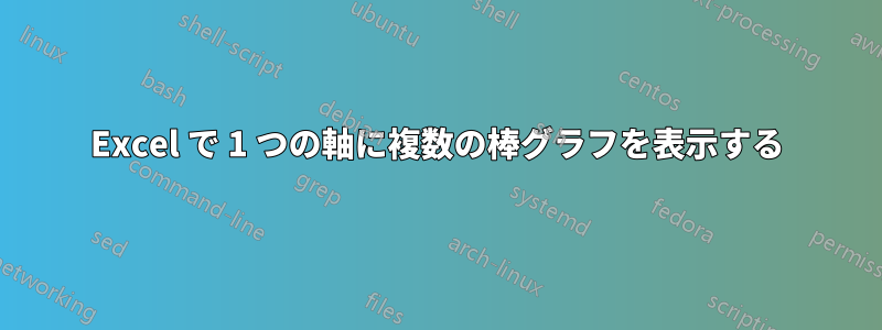 Excel で 1 つの軸に複数の棒グラフを表示する