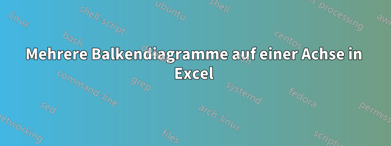 Mehrere Balkendiagramme auf einer Achse in Excel