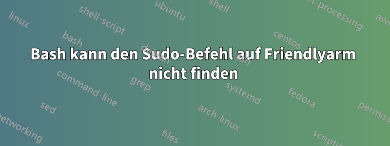 Bash kann den Sudo-Befehl auf Friendlyarm nicht finden