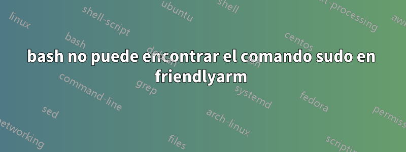 bash no puede encontrar el comando sudo en friendlyarm