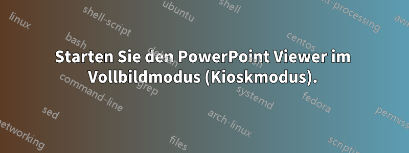 Starten Sie den PowerPoint Viewer im Vollbildmodus (Kioskmodus).