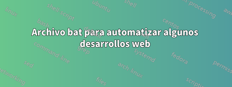 Archivo bat para automatizar algunos desarrollos web