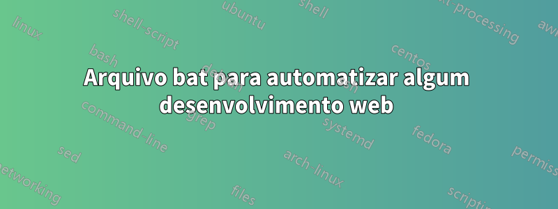 Arquivo bat para automatizar algum desenvolvimento web