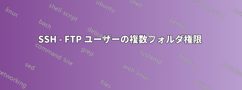 SSH - FTP ユーザーの複数フォルダ権限