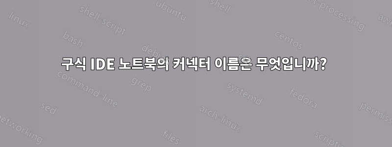 구식 IDE 노트북의 커넥터 이름은 무엇입니까?