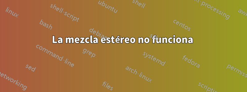 La mezcla estéreo no funciona