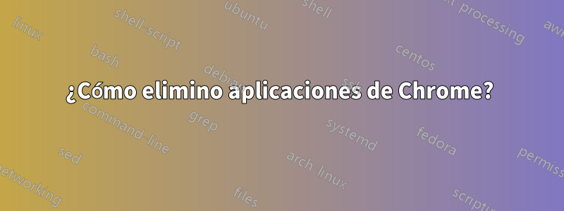 ¿Cómo elimino aplicaciones de Chrome?