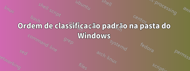 Ordem de classificação padrão na pasta do Windows