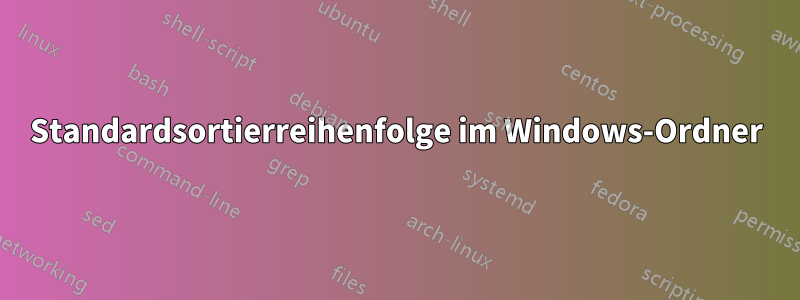 Standardsortierreihenfolge im Windows-Ordner